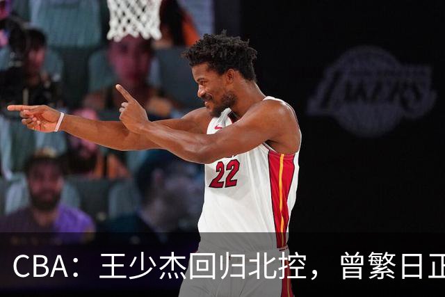 CBA：王少杰回归北控，曾繁日正式联手庞峥麟，北京暂停范子铭交易操作，方硕下赛季寻求更多上场机会